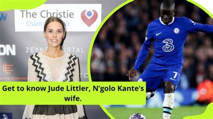 Everything To Learn About N’Golo Kante’s Wife, Jude Littler