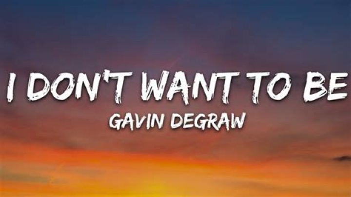 Why did Gavin DeGraw write I don’t want to be?